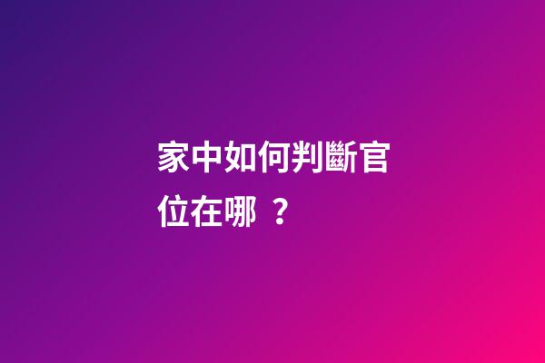 家中如何判斷官位在哪？